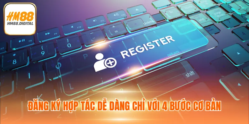 Đại Lý HM88 3 Đăng ký hợp tác dễ dàng chỉ với 4 bước cơ bản