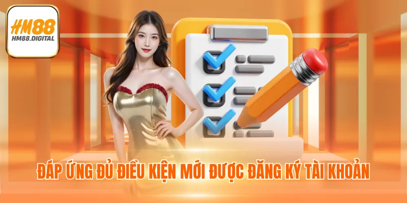 Đăng Ký HM88 - Quy Trình 4 Bước Đơn Giản Thao Tác Nhanh 2 Đáp ứng đủ điều kiện mới được đăng ký tài khoản