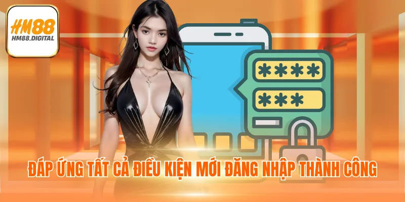 Đăng Nhập HM88 - Đặt Cược Đơn Giản Kiếm Thưởng Siêu Lớn 2 Đáp ứng tất cả điều kiện mới đăng nhập thành công