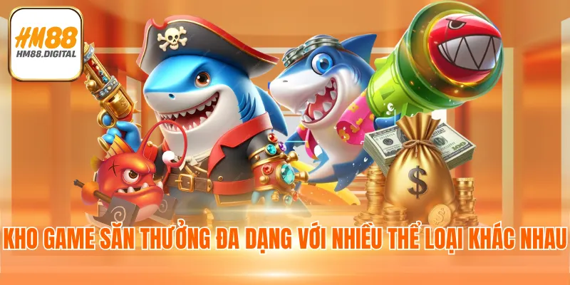 Bắn Cá HM88 - Chuyên Mục Giải Trí Đỉnh Cao, Uy Tín 2025 3 Kho game săn thưởng đa dạng với nhiều thể loại khác nhau