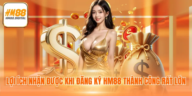 Đăng Ký HM88 - Quy Trình 4 Bước Đơn Giản Thao Tác Nhanh 4 Lợi ích nhận được khi đăng ký HM88 thành công rất lớn