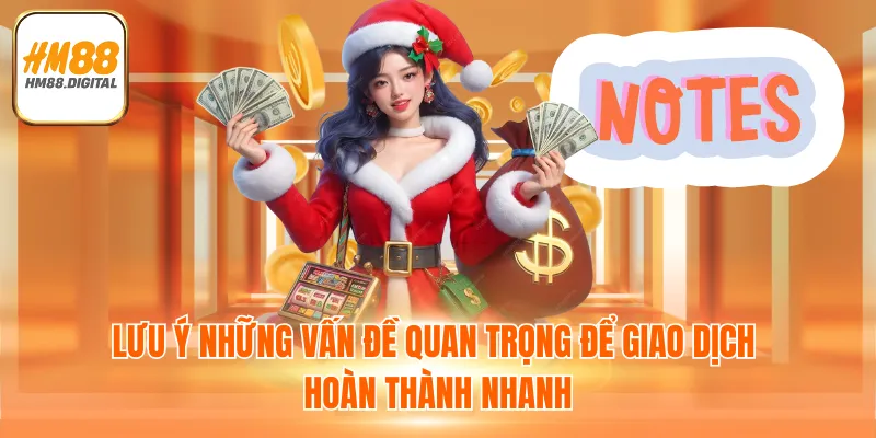 Rút Tiền HM88 - Giao Dịch An Toàn Tiền Về Túi Ngay 4 Lưu ý những vấn đề quan trọng để giao dịch hoàn thành nhanh