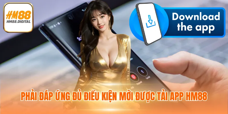Tải App HM88 - Trải Nghiệm Dịch Vụ Đơn Giản Và An Toàn 2 Phải đáp ứng đủ điều kiện mới được tải app HM88