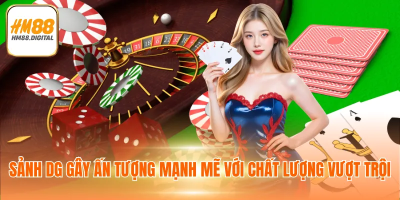 Sảnh DG Casino HM88 - Tận Hưởng Không Gian Cá Cược Trong Mơ 2 Sảnh DG gây ấn tượng mạnh mẽ với chất lượng vượt trội