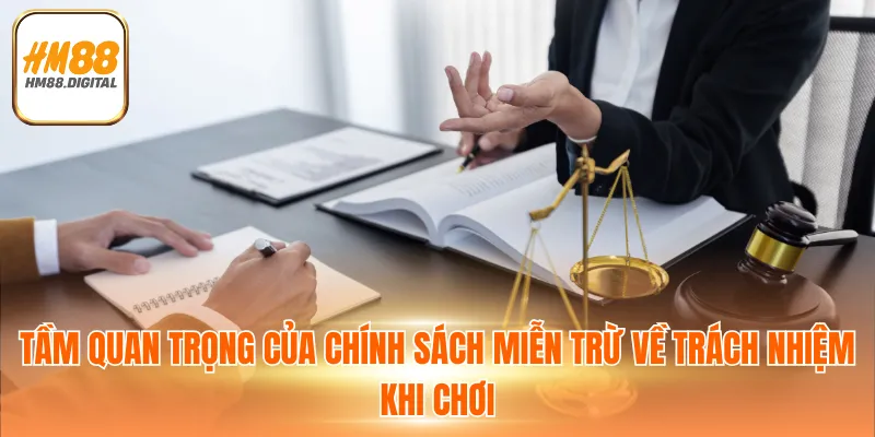 Miễn Trừ Trách Nhiệm HM88 3 Tầm quan trọng của chính sách miễn trừ về trách nhiệm khi chơi