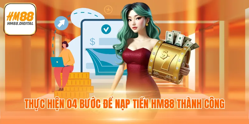 Nạp Tiền HM88 - Đa Dạng Phương Thức, Đơn Giản, An Toàn 3 Thực hiện 04 bước để nạp tiền HM88 thành công