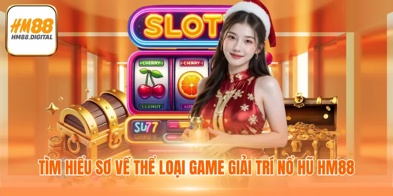 Nổ Hũ HM88 - Trải Nghiệm Cược Hũ Săn Thưởng Đỉnh Cao 2 Tìm hiểu sơ về thể loại game giải trí nổ hũ HM88
