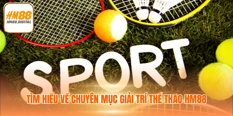 Thể Thao HM88 - Đỉnh Cao Giải Trí Game Sports Online 2 Tìm hiểu về chuyên mục giải trí thể thao HM88