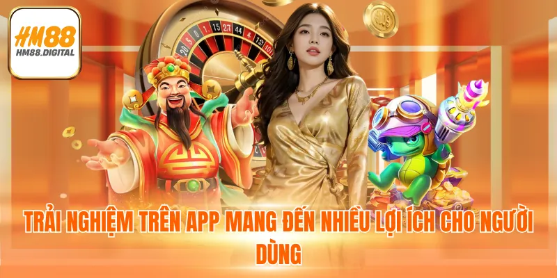 Tải App HM88 - Trải Nghiệm Dịch Vụ Đơn Giản Và An Toàn 4 Trải nghiệm trên app mang đến nhiều lợi ích cho người dùng